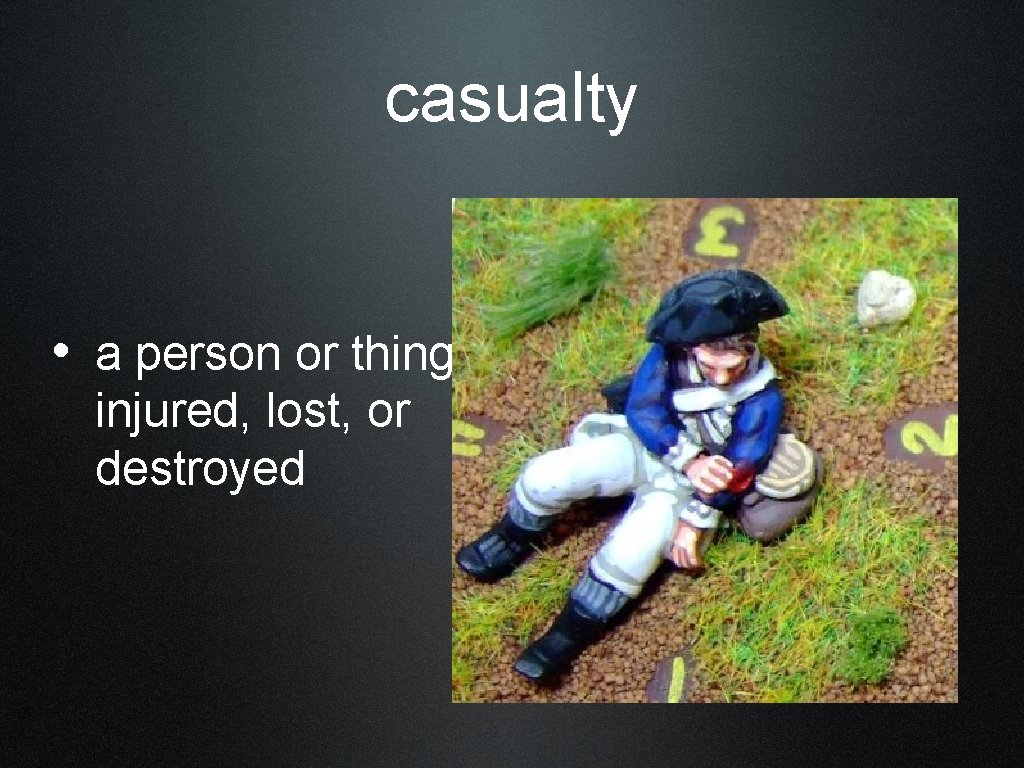 casualty • a person or thing injured, lost, or destroyed 