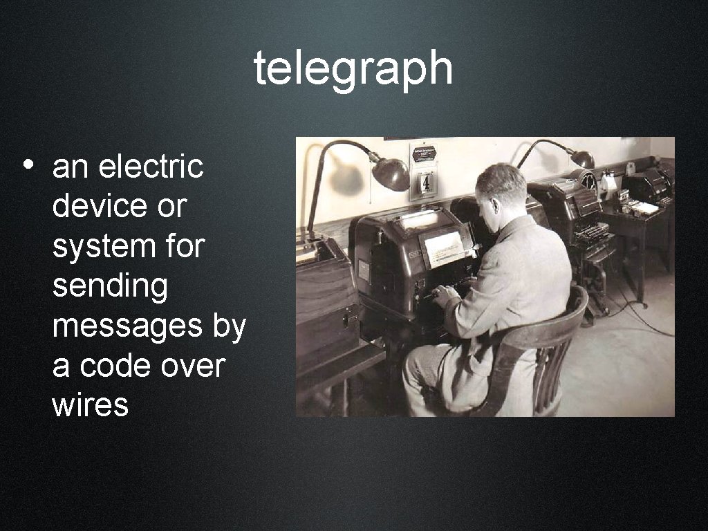 telegraph • an electric device or system for sending messages by a code over