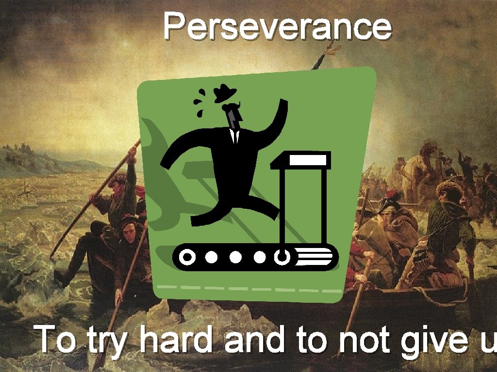 Perseverance To try hard and to not give u 