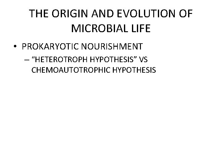 THE ORIGIN AND EVOLUTION OF MICROBIAL LIFE • PROKARYOTIC NOURISHMENT – “HETEROTROPH HYPOTHESIS” VS