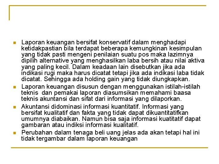 n n Laporan keuangan bersifat konservatif dalam menghadapi ketidakpastian bila terdapat beberapa kemungkinan kesimpulan