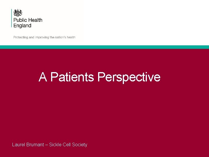 A Patients Perspective Laurel Brumant – Sickle Cell Society 