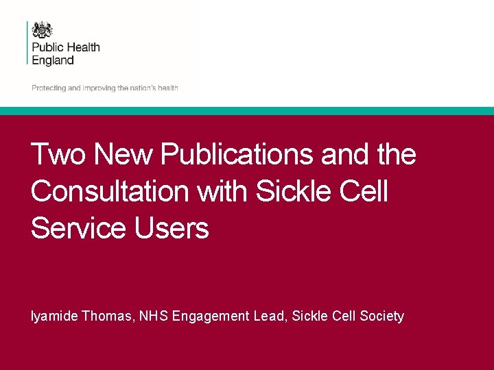 Two New Publications and the Consultation with Sickle Cell Service Users Iyamide Thomas, NHS Two New Publications and the Consultation with Sickle Cell Service Users Iyamide Thomas, NHS
