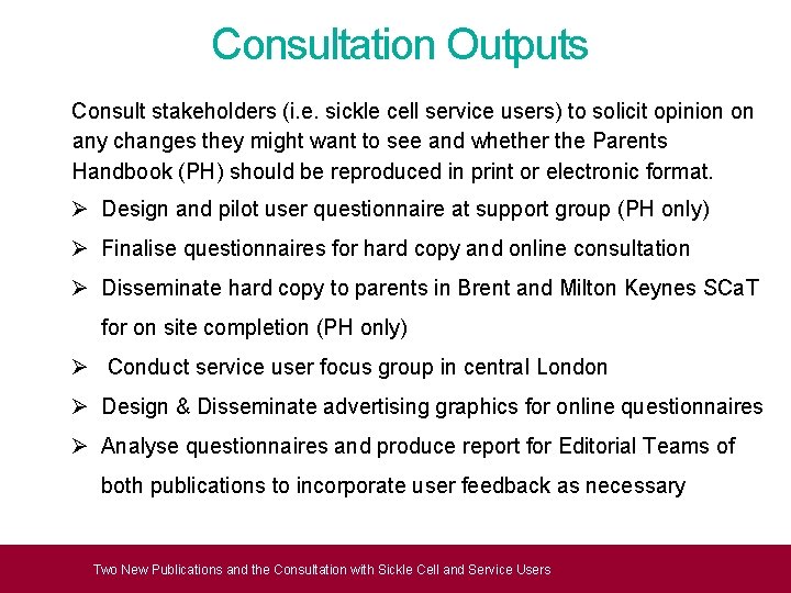 Consultation Outputs Consult stakeholders (i. e. sickle cell service users) to solicit opinion on Consultation Outputs Consult stakeholders (i. e. sickle cell service users) to solicit opinion on