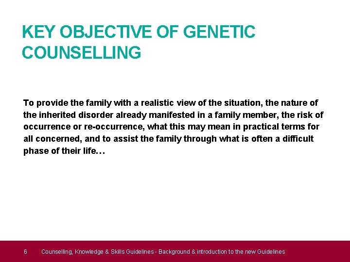 KEY OBJECTIVE OF GENETIC COUNSELLING To provide the family with a realistic view of