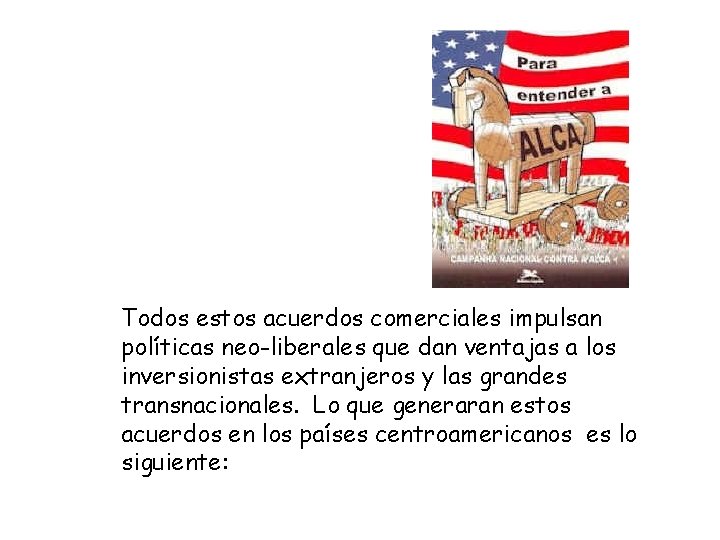 Todos estos acuerdos comerciales impulsan políticas neo-liberales que dan ventajas a los inversionistas extranjeros
