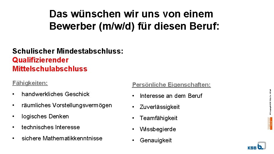 Das wünschen wir uns von einem Bewerber (m/w/d) für diesen Beruf: Fähigkeiten: Persönliche Eigenschaften: