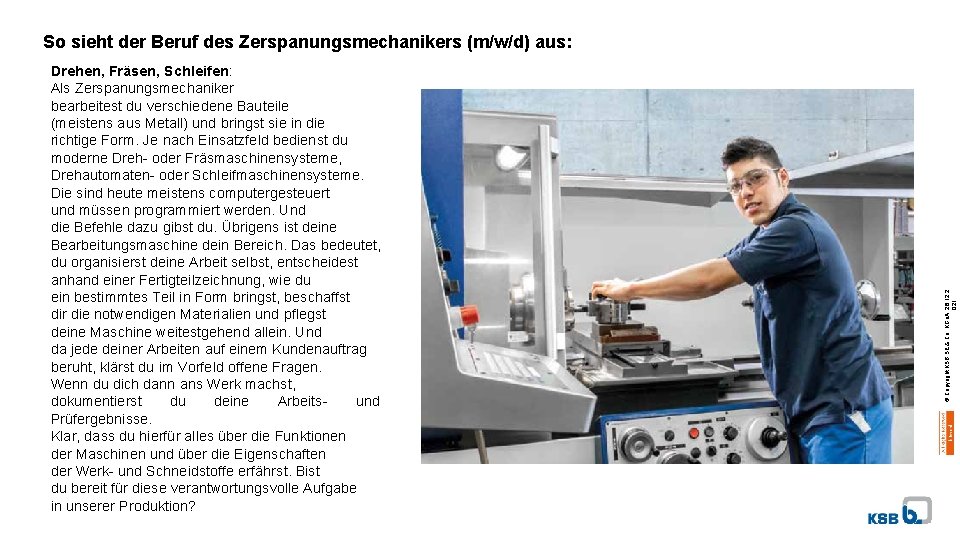 Drehen, Fräsen, Schleifen: Als Zerspanungsmechaniker bearbeitest du verschiedene Bauteile (meistens aus Metall) und bringst