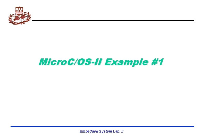 Micro. C/OS-II Example #1 Embedded System Lab. II 