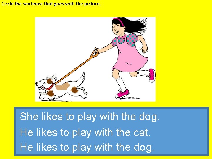 Circle the sentence that goes with the picture. She likes to play with the