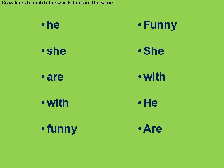 Draw lines to match the words that are the same. • he • Funny