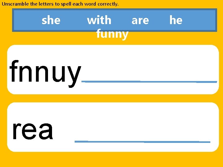 Unscramble the letters to spell each word correctly. she fnnuy rea with are funny