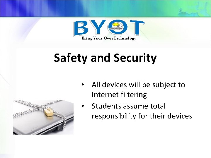 Bring Your Own Technology Safety and Security • All devices will be subject to