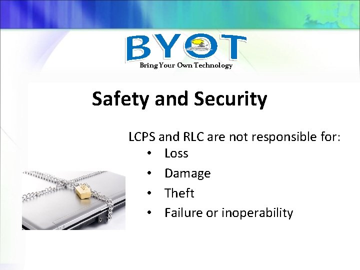 Bring Your Own Technology Safety and Security LCPS and RLC are not responsible for: