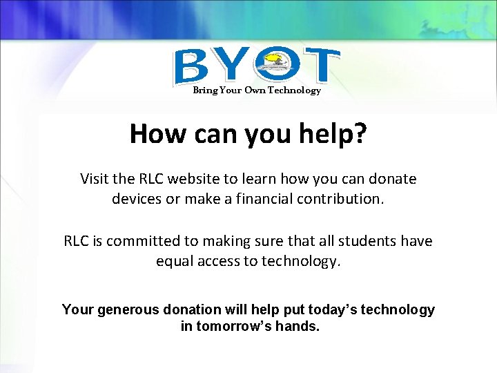 Bring Your Own Technology How can you help? Visit the RLC website to learn