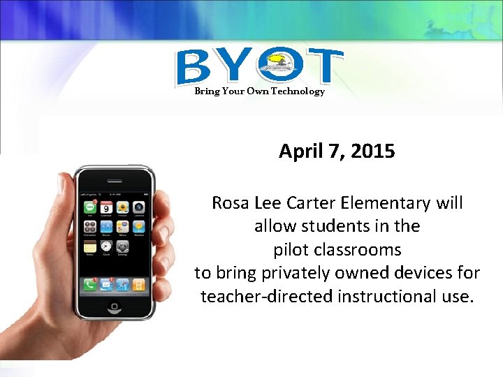 Bring Your Own Technology April 7, 2015 Rosa Lee Carter Elementary will allow students