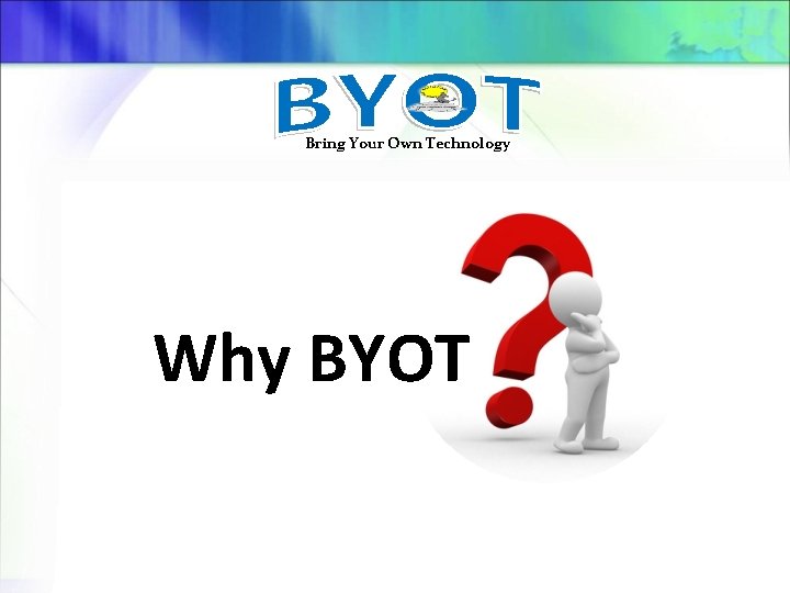 Bring Your Own Technology Why BYOT 