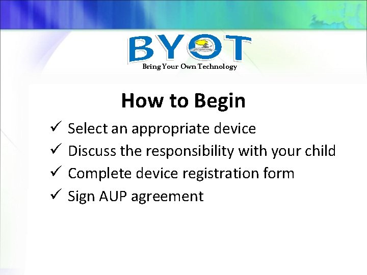 Bring Your Own Technology How to Begin ü ü Select an appropriate device Discuss