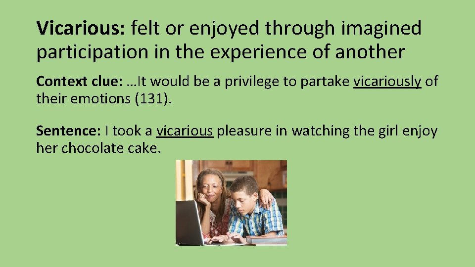 Vicarious: felt or enjoyed through imagined participation in the experience of another Context clue: