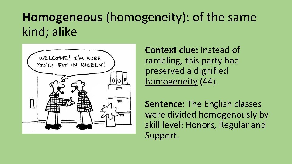 Homogeneous (homogeneity): of the same kind; alike Context clue: Instead of rambling, this party