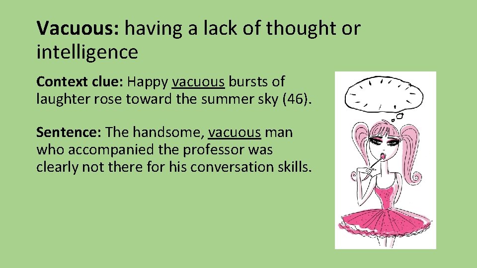 Vacuous: having a lack of thought or intelligence Context clue: Happy vacuous bursts of