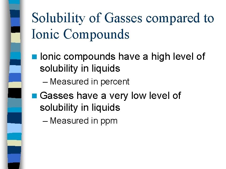 Solubility of Gasses compared to Ionic Compounds n Ionic compounds have a high level