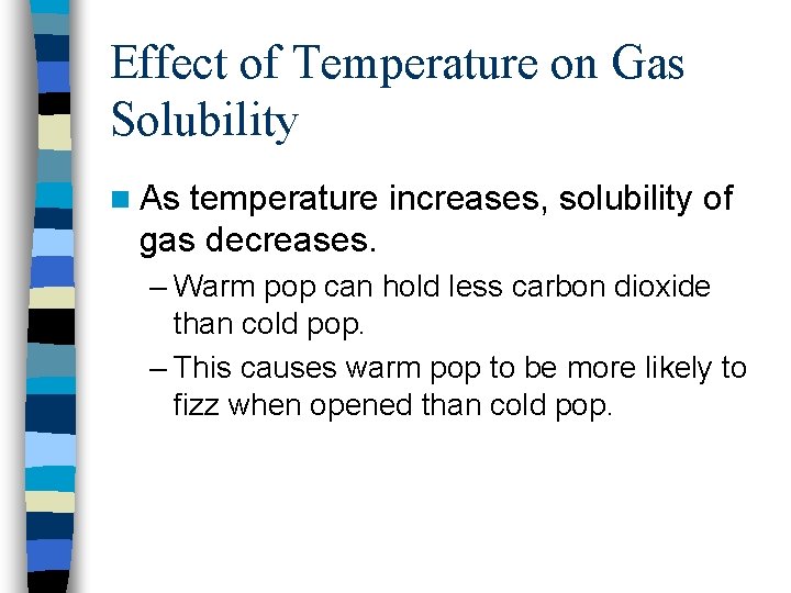 Effect of Temperature on Gas Solubility n As temperature increases, solubility of gas decreases.