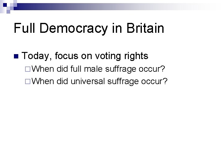 Full Democracy in Britain n Today, focus on voting rights ¨ When did full