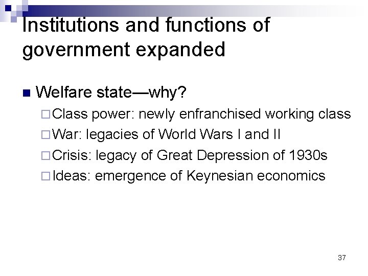 Institutions and functions of government expanded n Welfare state—why? ¨ Class power: newly enfranchised