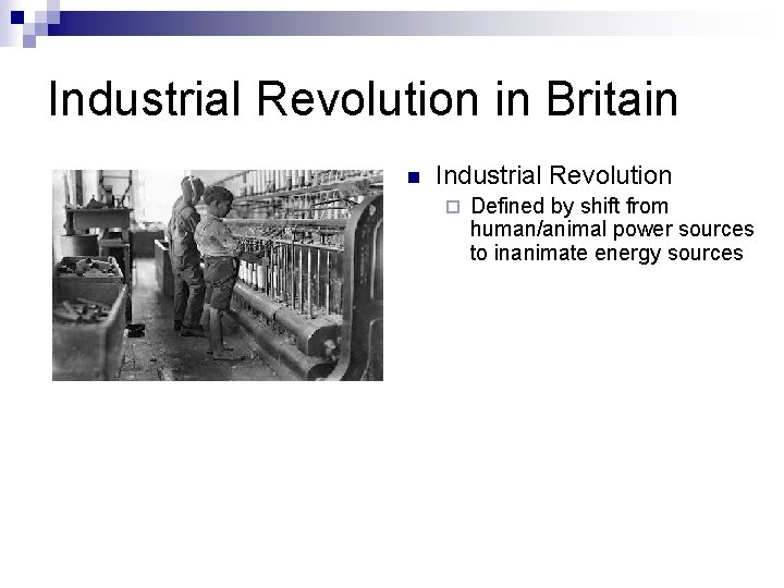 Industrial Revolution in Britain n Industrial Revolution ¨ Defined by shift from human/animal power