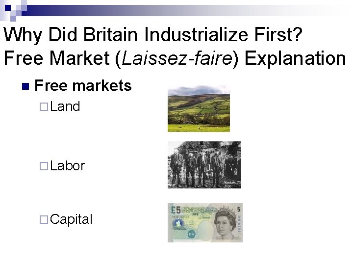 Why Did Britain Industrialize First? Free Market (Laissez-faire) Explanation n Free markets ¨ Land