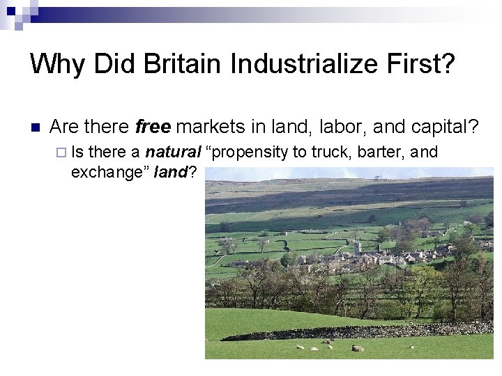 Why Did Britain Industrialize First? n Are there free markets in land, labor, and
