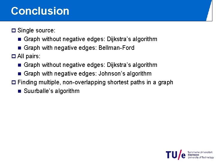 Conclusion p Single source: n Graph without negative edges: Dijkstra’s algorithm n Graph with