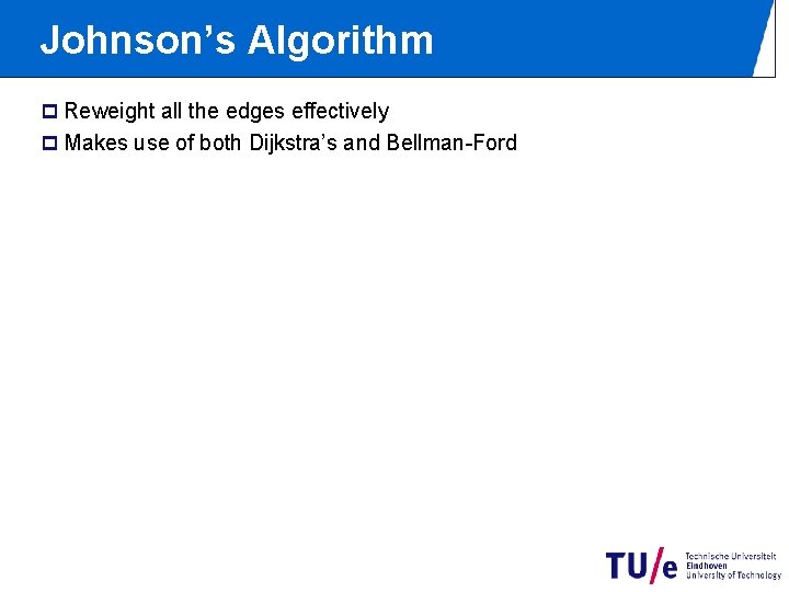 Johnson’s Algorithm p Reweight all the edges effectively p Makes use of both Dijkstra’s