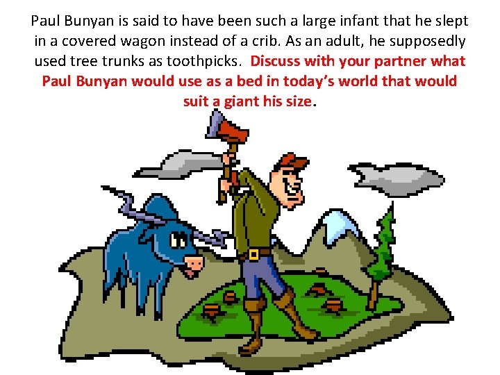 Paul Bunyan is said to have been such a large infant that he slept