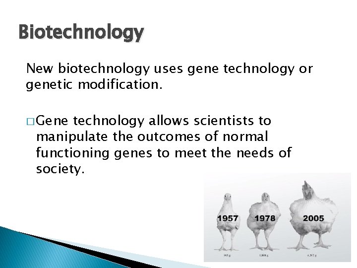 Biotechnology New biotechnology uses gene technology or genetic modification. � Gene technology allows scientists