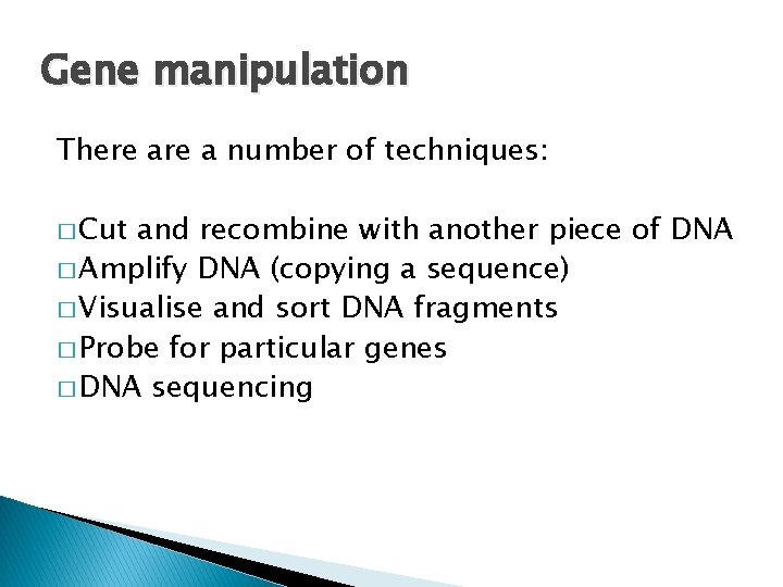 Gene manipulation There a number of techniques: � Cut and recombine with another piece