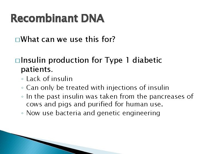 Recombinant DNA � What can we use this for? � Insulin production for Type