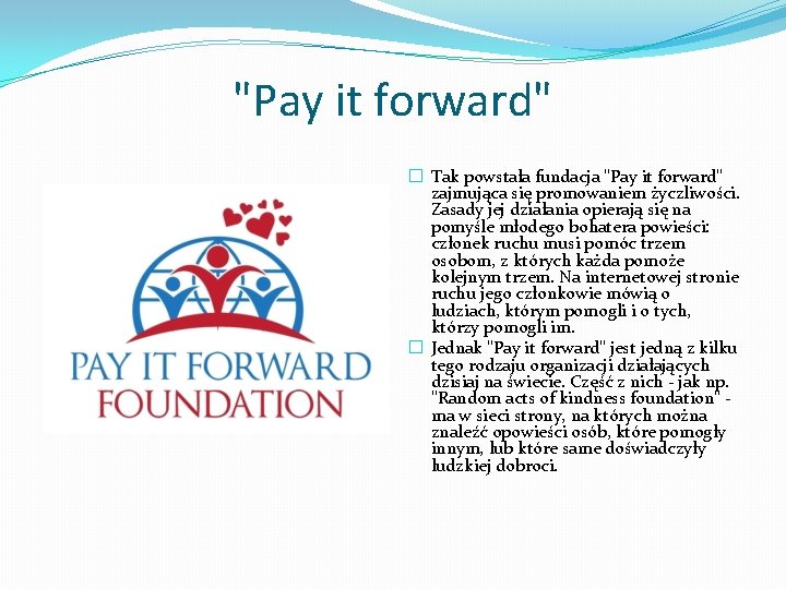 "Pay it forward" � Tak powstała fundacja "Pay it forward" zajmująca się promowaniem życzliwości.