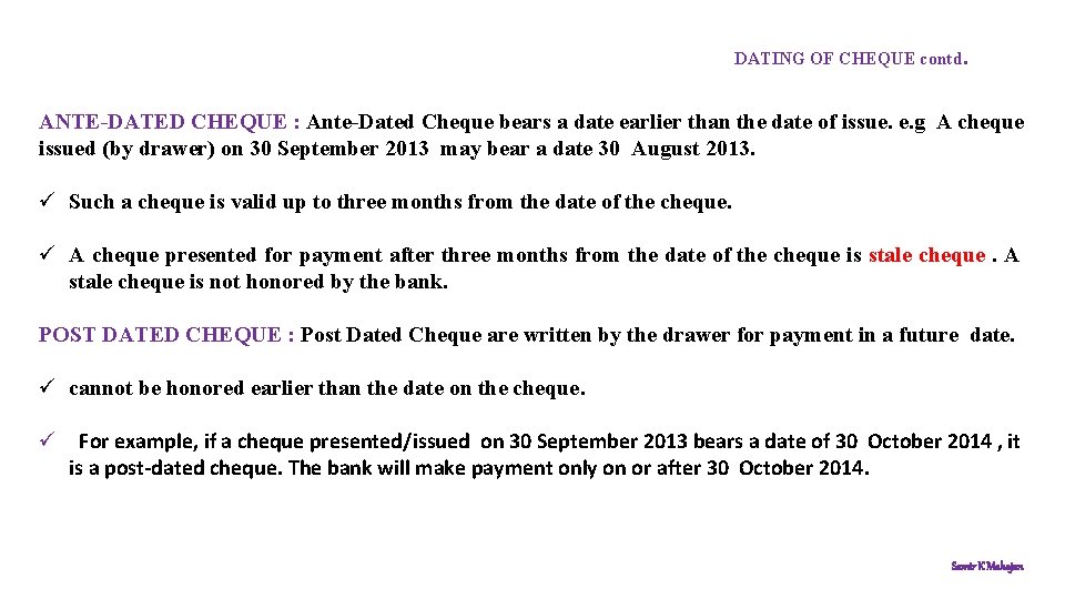 DATING OF CHEQUE contd. ANTE-DATED CHEQUE : Ante-Dated Cheque bears a date earlier than