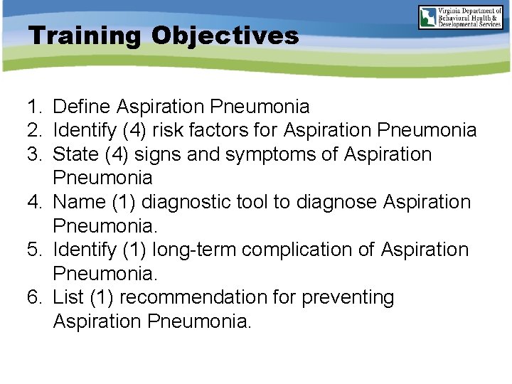 Training Objectives 1. Define Aspiration Pneumonia 2. Identify (4) risk factors for Aspiration Pneumonia