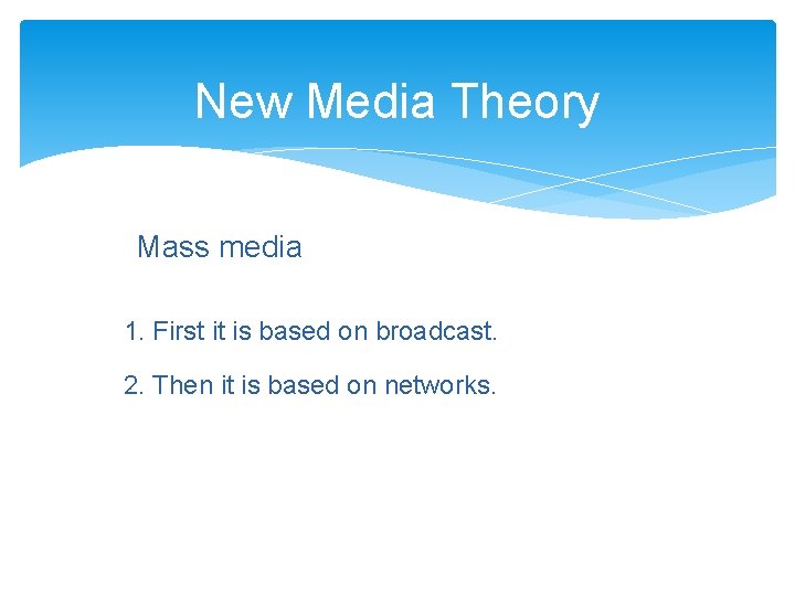 New Media Theory Mass media 1. First it is based on broadcast. 2. Then