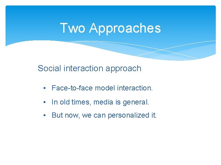 Two Approaches Social interaction approach • Face-to-face model interaction. • In old times, media
