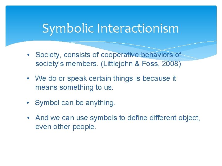 Symbolic Interactionism • Society, consists of cooperative behaviors of society’s members. (Littlejohn & Foss,