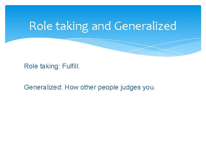 Role taking and Generalized Role taking: Fulfill. Generalized: How other people judges you. 