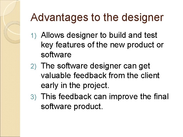Advantages to the designer Allows designer to build and test key features of the
