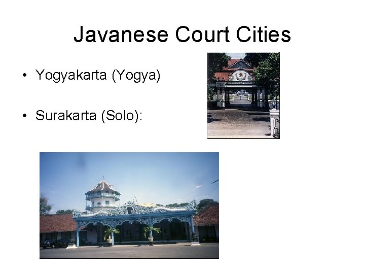 Javanese Court Cities • Yogyakarta (Yogya) • Surakarta (Solo): 