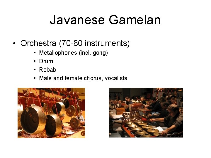 Javanese Gamelan • Orchestra (70 -80 instruments): • • Metallophones (incl. gong) Drum Rebab