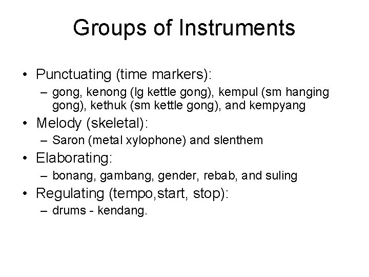 Groups of Instruments • Punctuating (time markers): – gong, kenong (lg kettle gong), kempul