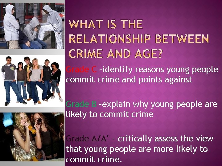 Grade C –identify reasons young people commit crime and points against Grade B –explain